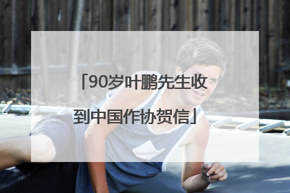 90岁叶鹏先生收到中国作协贺信